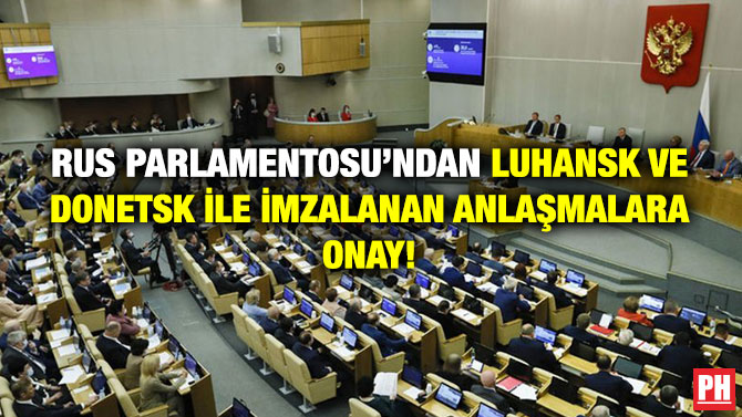 Rus Parlamentosu’ndan Luhansk ve Donetsk ile İmzalanan Anlaşmalara Onay!