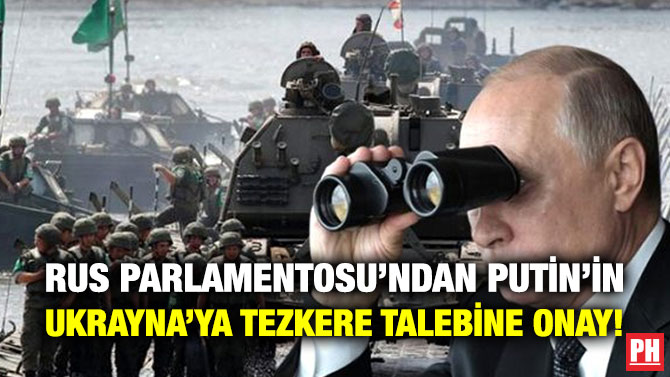 Rus Parlamentosu’ndan Putin’in Ukrayna’ya Tezkere Talebine Onay!