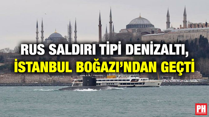 Rus Saldırı Tipi Denizaltı, İstanbul Boğazı’ndan Geçti