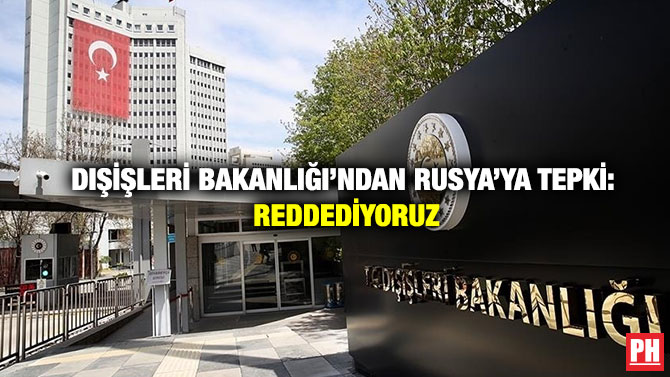 Dışişleri Bakanlığı’ndan Rusya’ya Tepki: Reddediyoruz
