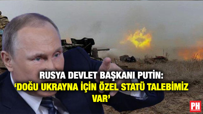 Rusya Devlet Başkanı Putin: ‘Doğu Ukrayna için Özel Statü Talebimiz Var’