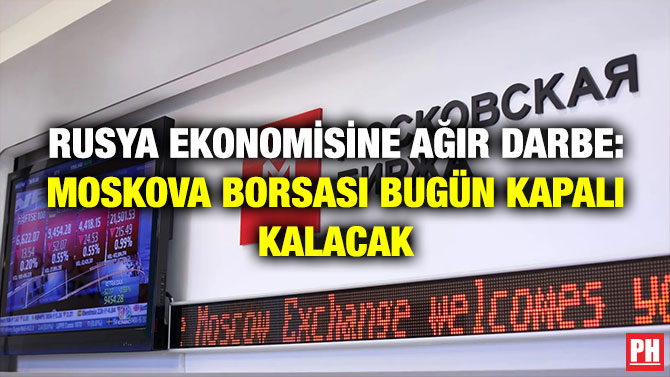Rusya Ekonomisine Ağır Darbe: Moskova Borsası Bugün Kapalı Kalacak
