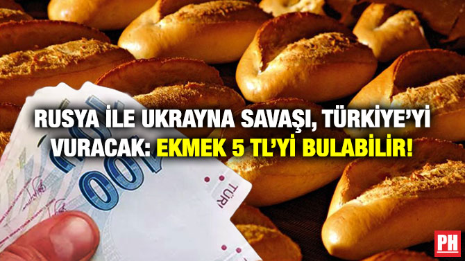 Rusya ile Ukrayna Savaşı, Türkiye’yi Vuracak: Ekmek 5 TL’yi Bulabilir!