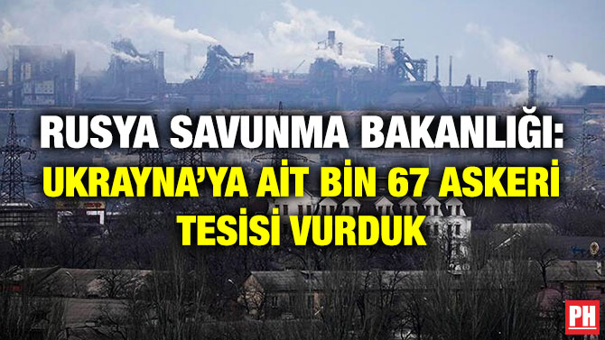 Rusya Savunma Bakanlığı: Ukrayna’ya ait Bin 67 Askeri Tesisi Vurduk