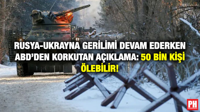 Rusya-Ukrayna Gerilimi Devam Ederken ABD’den Korkutan Açıklama: 50 Bin Kişi Ölebilir!