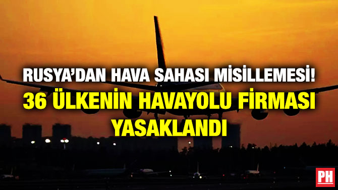 Rusya’dan Hava Sahası Misillemesi! 36 Ülkenin Havayolu Firması Yasaklandı