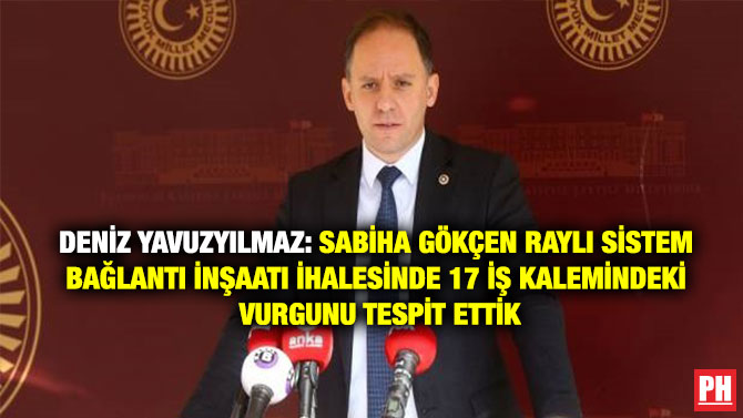 Deniz Yavuzyılmaz: Sabiha Gökçen Raylı Sistem Bağlantı İnşaatı İhalesinde 17 İş Kalemindeki Vurgunu Tespit Ettik