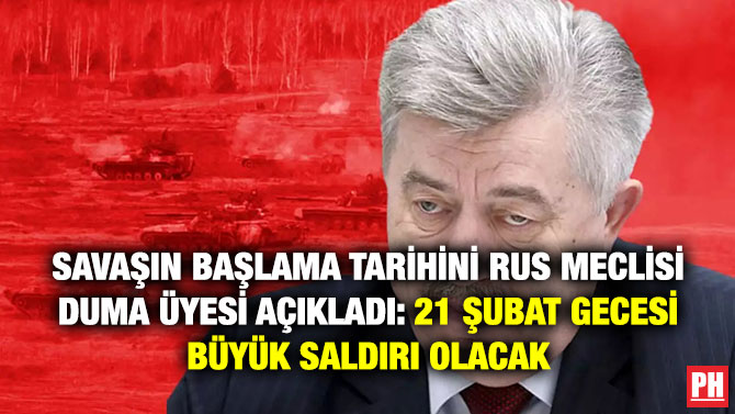 Savaşın Başlama Tarihini Rus Meclisi Duma Üyesi Açıkladı: 21 Şubat Gecesi Büyük Saldırı Olacak