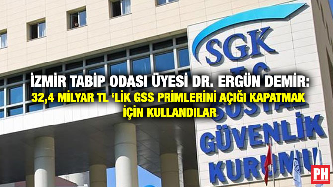 İzmir Tabip Odası Üyesi Dr. Ergün Demir: 32,4 milyar TL ‘lik GSS Primlerini Açığı Kapatmak İçin Kullandılar