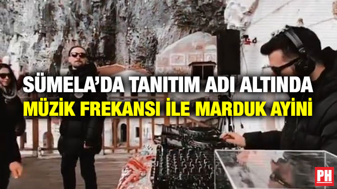 Sümela’da Tanıtım Adı Altında Müzik Frekansı ile Marduk Ayini