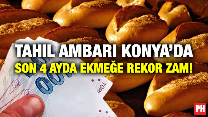 Tahıl Ambarı Konya’da Son 4 Ayda Ekmeğe Rekor Zam!
