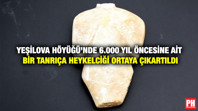 Yeşilova Höyüğü’nde 6.000 Yıl Öncesine ait Bir Tanrıça Heykelciği Ortaya Çıkartıldı