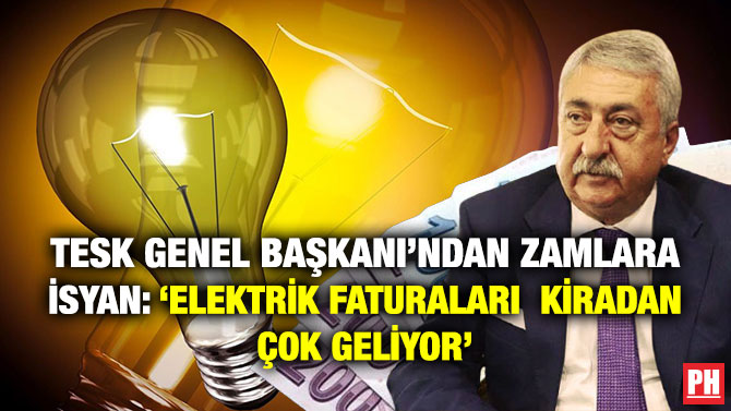 TESK Genel Başkanı’ndan Zamlara İsyan: ‘Elektrik Faturaları Kiradan Çok Geliyor’