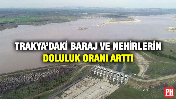 Trakya’daki Baraj ve Nehirlerin Doluluk Oranı Arttı