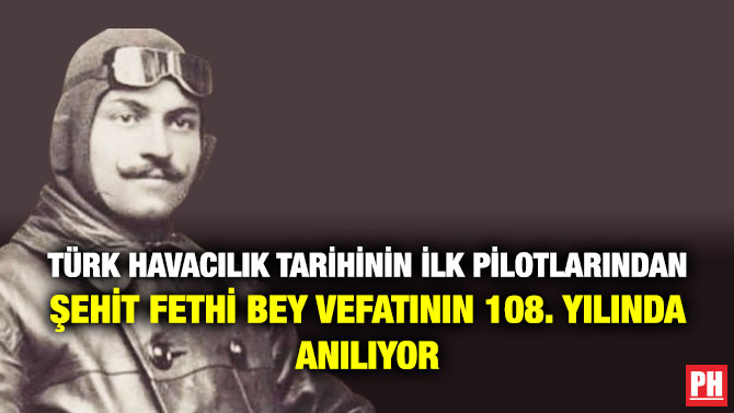 Türk Havacılık Tarihinin İlk Pilotlarından Şehit Fethi Bey Vefatının 108. Yılında Anılıyor