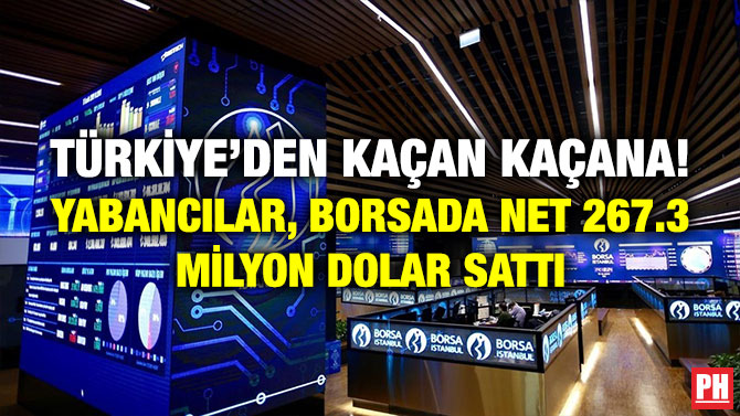 Türkiye’den Kaçan Kaçana! Yabancılar, Borsada Net 267.3 Milyon Dolar Sattı