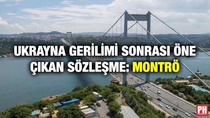 Ukrayna Gerilimi Sonrası Öne Çıkan Sözleşme: Montrö