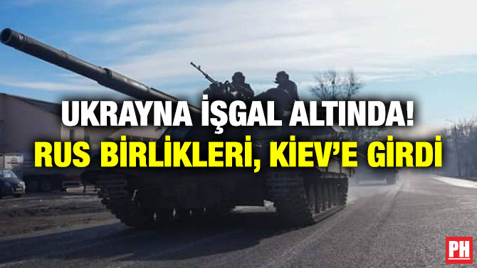Ukrayna İşgal Altında! Rus Birlikleri, Kiev’e Girdi