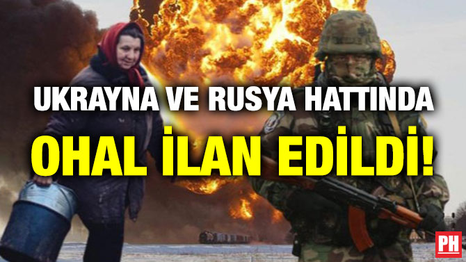 Ukrayna ve Rusya Hattında OHAL İlan Edildi!