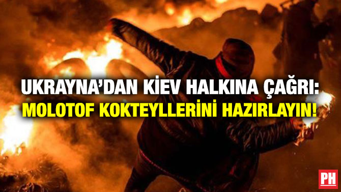 Ukrayna’dan Kiev Halkına Çağrı: Molotof Kokteyllerini Hazırlayın!