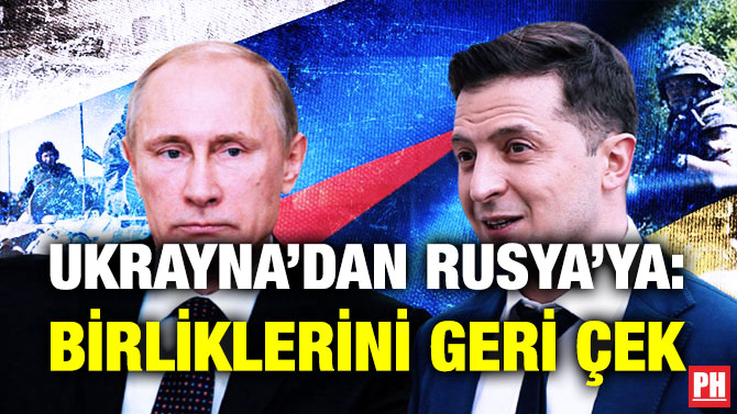 Ukrayna’dan Rusya’ya: Birliklerini Geri Çek