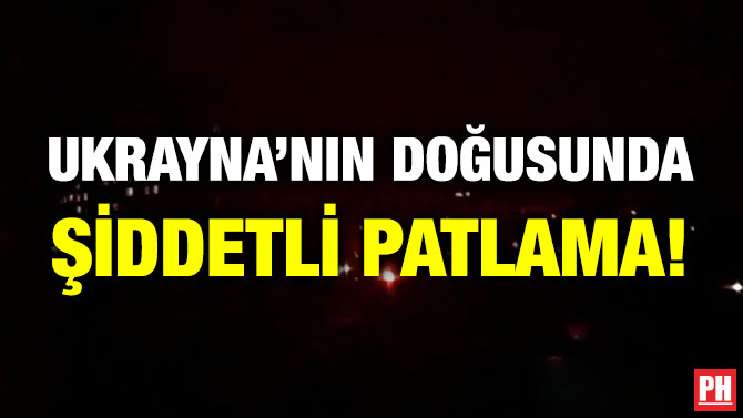 Ukrayna’nın Doğusunda Şiddetli Patlama!