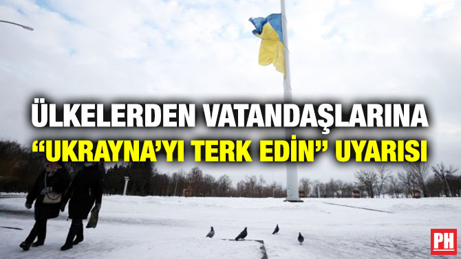 Ülkelerden Vatandaşlarına “Ukrayna’yı Terk Edin” Uyarısı