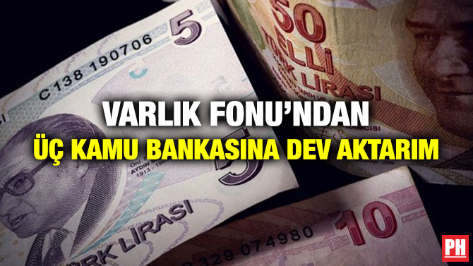 Varlık Fonu’ndan Üç Kamu Bankasına Dev Aktarım