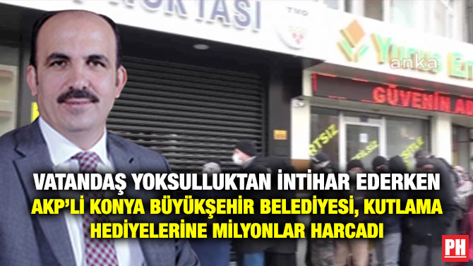 Vatandaş Yoksulluktan İntihar Ederken AKP’li Konya Büyükşehir Belediyesi, Kutlama Hediyelerine Milyonlar Harcadı