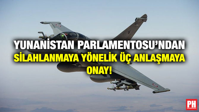 Yunanistan Parlamentosu’ndan Silahlanmaya Yönelik Üç Anlaşmaya Onay!