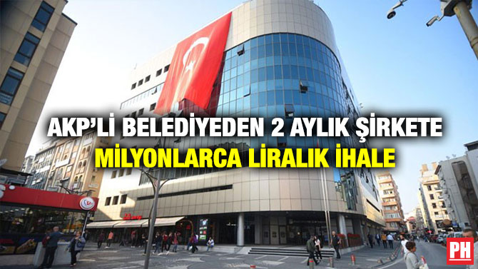 AKP’li Belediyeden 2 Aylık Şirkete Milyonlarca Liralık İhale