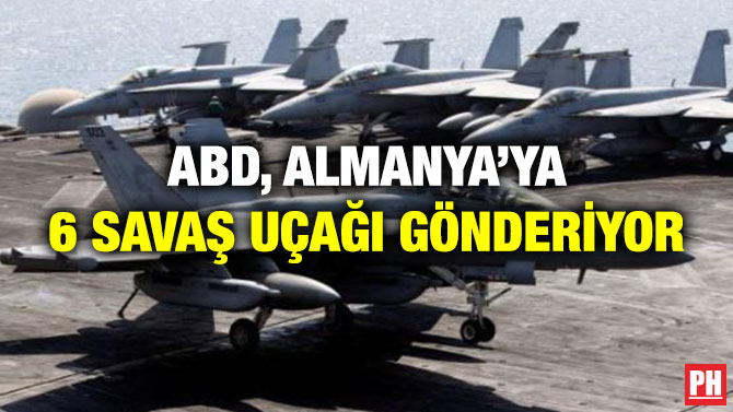 ABD, Almanya’ya 6 Savaş Uçağı Gönderiyor