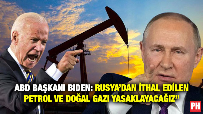 ABD Başkanı Biden: ”Rusya’dan İthal Edilen Petrol ve Doğal Gazı Yasaklayacağız”