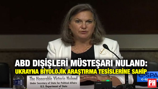 ABD Dışişleri Müsteşarı Nuland: Ukrayna Biyolojik Araştırma Tesislerine Sahip