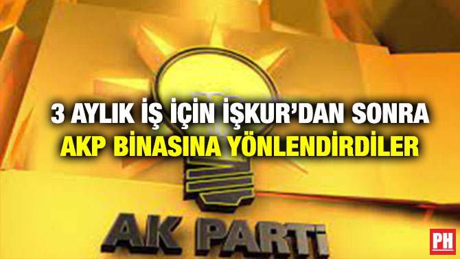 3 Aylık İş İçin İŞKUR’dan Sonra AKP Binasına Yönlendirdiler