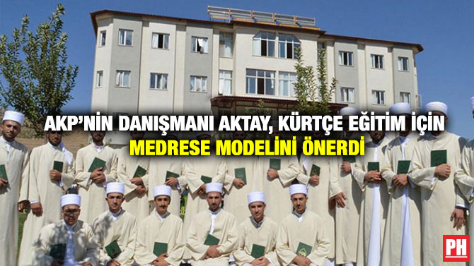 AKP’nin Danışmanı Aktay, Kürtçe Eğitim İçin Medrese Modelini Önerdi