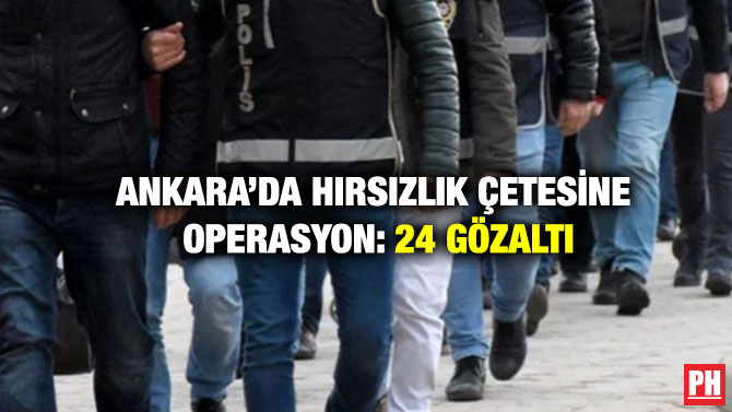 Ankara’da Hırsızlık Çetesine Operasyon: 24 Gözaltı