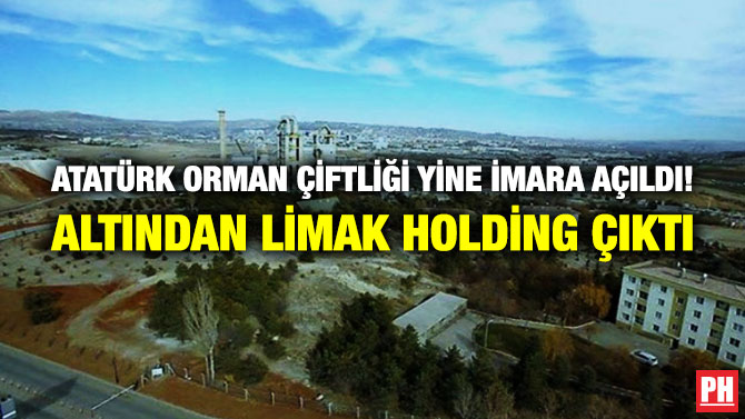 Atatürk Orman Çiftliği Yine İmara Açıldı! Altından Limak Holding Çıktı