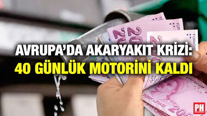Avrupa’da Akaryakıt Krizi: 40 Günlük Motorini Kaldı
