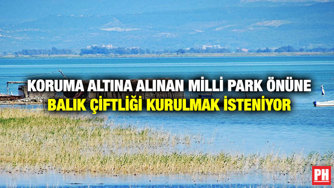 Koruma Altına Alınan Milli Park Önüne Balık Çiftliği Kurulmak İsteniyor