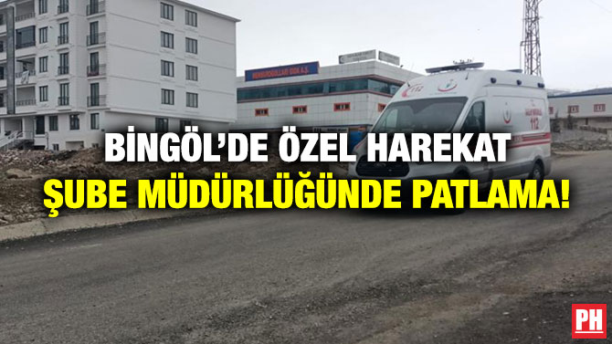 Bingöl’de Özel Harekat Şube Müdürlüğünde Patlama!