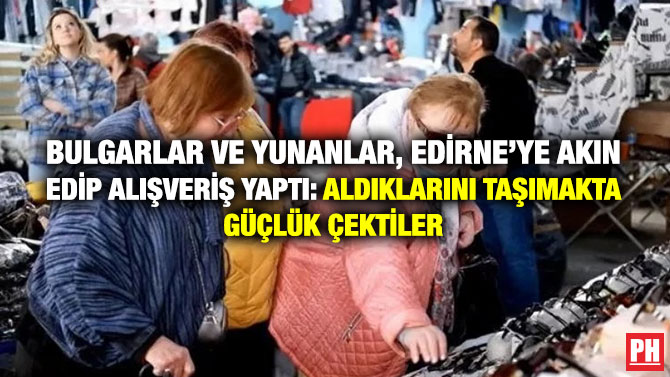 Bulgarlar ve Yunanlar, Edirne’ye Akın Edip Alışveriş Yaptı: Aldıklarını Taşımakta Güçlük Çektiler