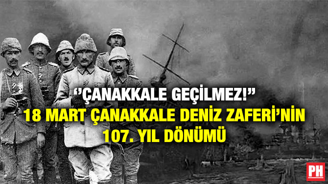 ”Çanakkale Geçilmez!” 18 Mart Çanakkale Deniz Zaferi’nin 107. Yıl Dönümü