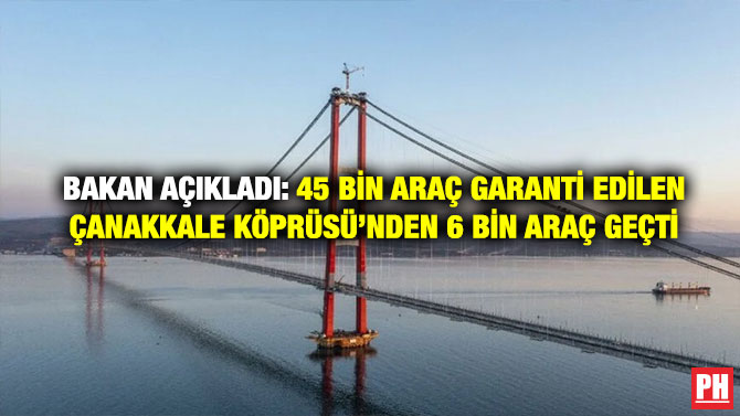 Bakan Açıkladı: 45 Bin Araç Garanti Edilen Çanakkale Köprüsü’nden 6 Bin Araç Geçti