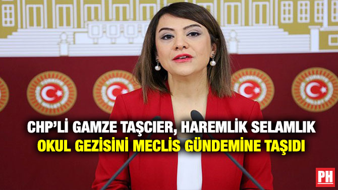 CHP’li Gamze Taşcıer, Haremlik Selamlık Okul Gezisini Meclis Gündemine Taşıdı