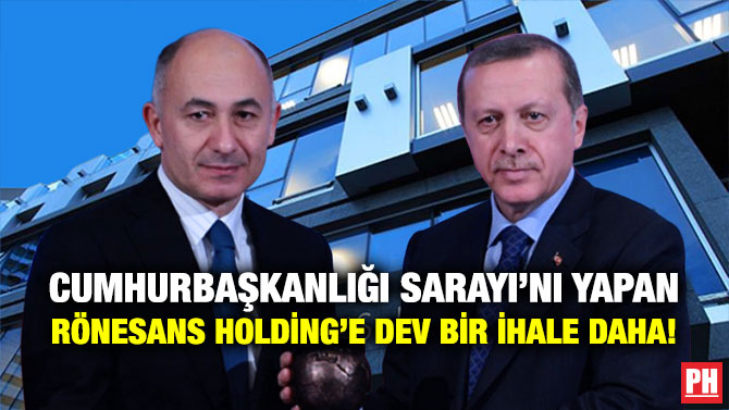 Cumhurbaşkanlığı Sarayı’nı Yapan Rönesans Holding’e Dev Bir İhale Daha!