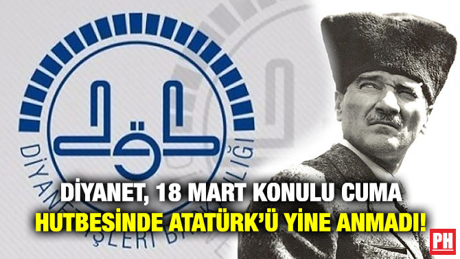 Diyanet, 18 Mart Konulu Cuma Hutbesinde Atatürk’ü Yine Anmadı!
