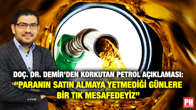Doç. Dr. Demir’den Korkutan Petrol Açıklaması: “Paranın Satın Almaya Yetmediği Günlere Bir Tık Mesafedeyiz”