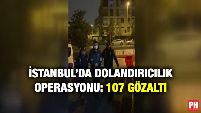 İstanbul’da Dolandırıcılık Operasyonu: 107 Gözaltı