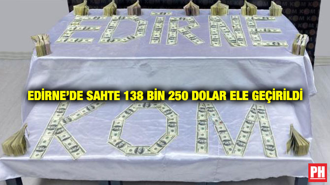 Edirne’de Sahte 138 Bin 250 Dolar Ele Geçirildi